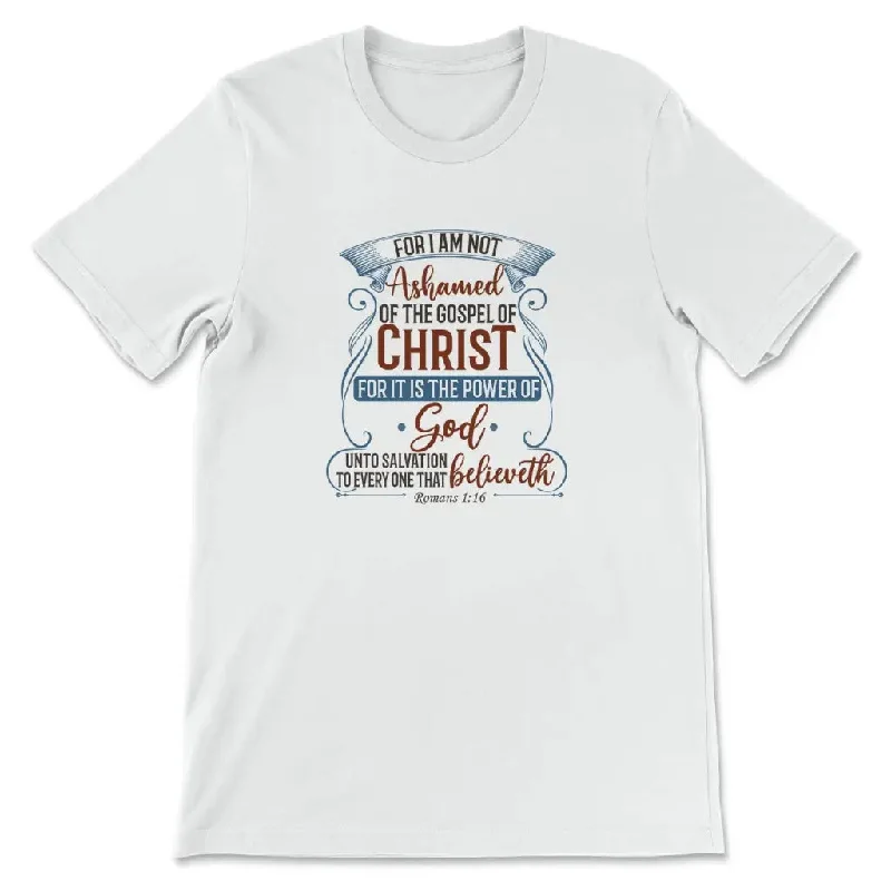 For I am not ashamed of the gospel of Christ Romans 1:16 t-shirt, Christian t-shirts