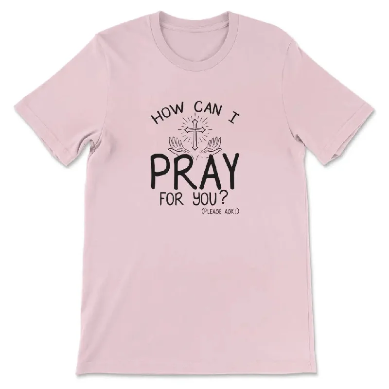 how-can-i-pray-for-you-womens-t-shirt